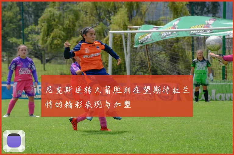 尼克斯逆转火箭胜利在望期待杜兰特的精彩表现与加盟