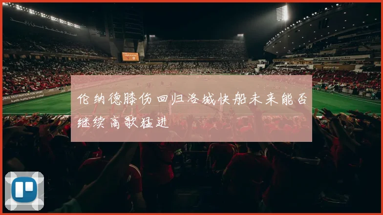 伦纳德膝伤回归洛城快船未来能否继续高歌猛进