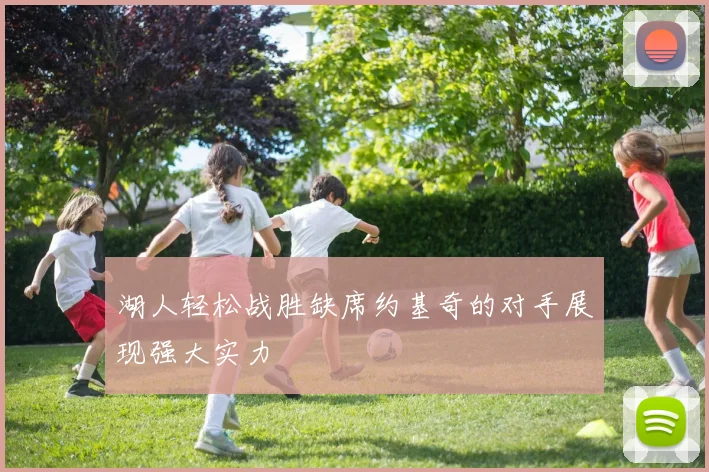 湖人轻松战胜缺席约基奇的对手展现强大实力