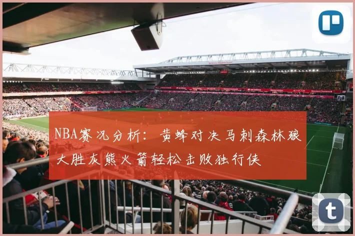 NBA赛况分析：黄蜂对决马刺森林狼大胜灰熊火箭轻松击败独行侠