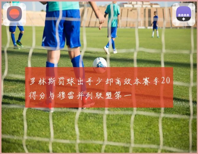 罗林斯罚球出手少却高效本赛季20得分与穆雷并列联盟第一